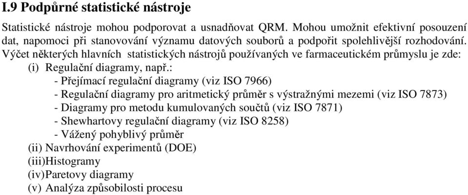 Výčet některých hlavních statistických nástrojů používaných ve farmaceutickém průmyslu je zde: (i) Regulační diagramy, např.