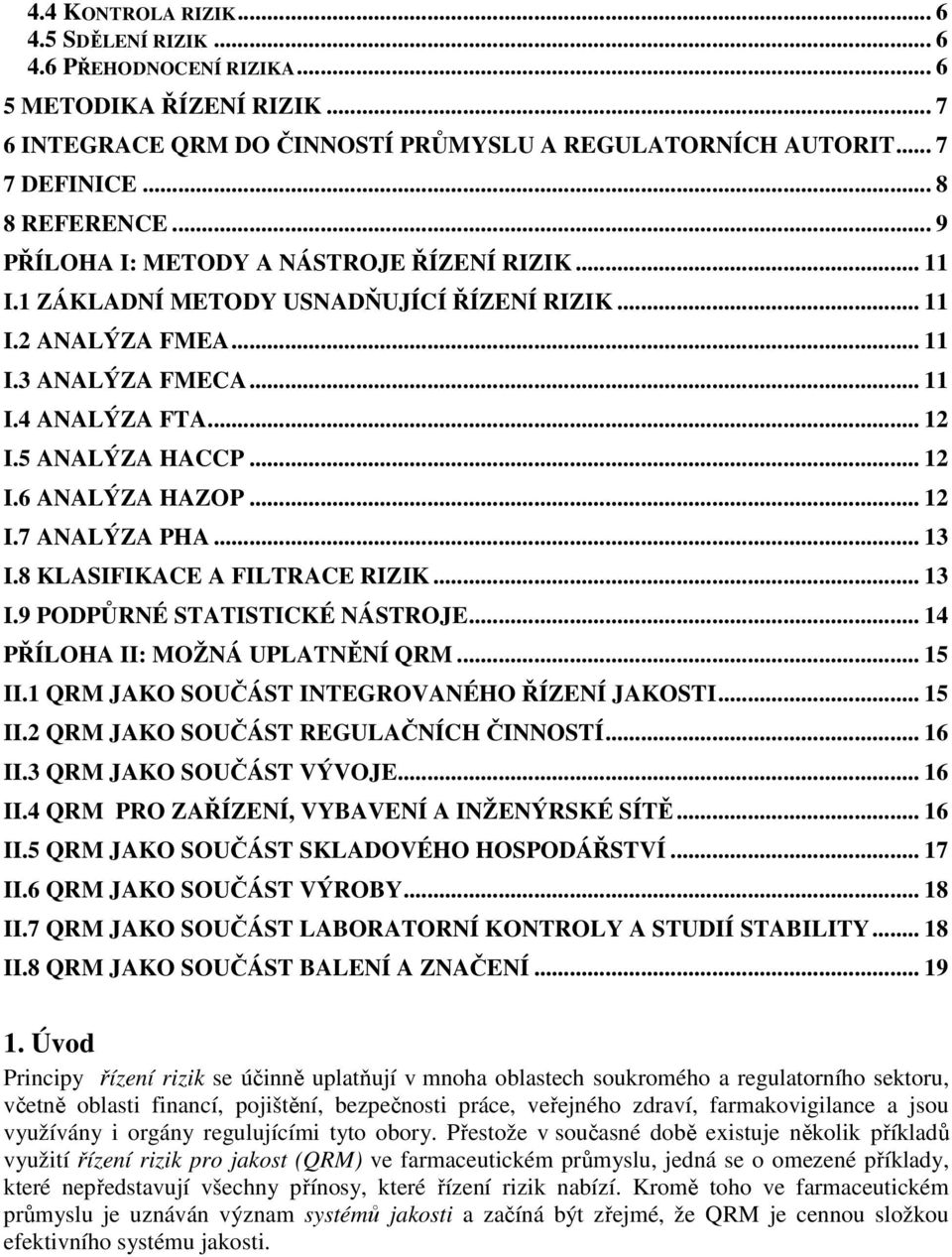 .. 12 I.7 ANALÝZA PHA... 13 I.8 KLASIFIKACE A FILTRACE RIZIK... 13 I.9 PODPŮRNÉ STATISTICKÉ NÁSTROJE... 14 PŘÍLOHA II: MOŽNÁ UPLATNĚNÍ QRM... 15 II.1 QRM JAKO SOUČÁST INTEGROVANÉHO ŘÍZENÍ JAKOSTI.