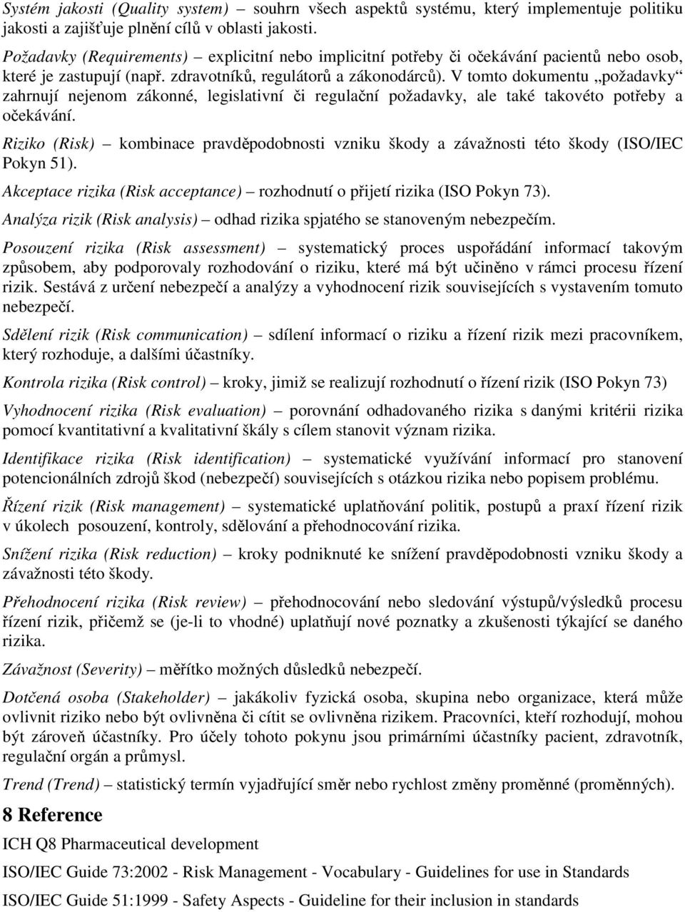 V tomto dokumentu požadavky zahrnují nejenom zákonné, legislativní či regulační požadavky, ale také takovéto potřeby a očekávání.