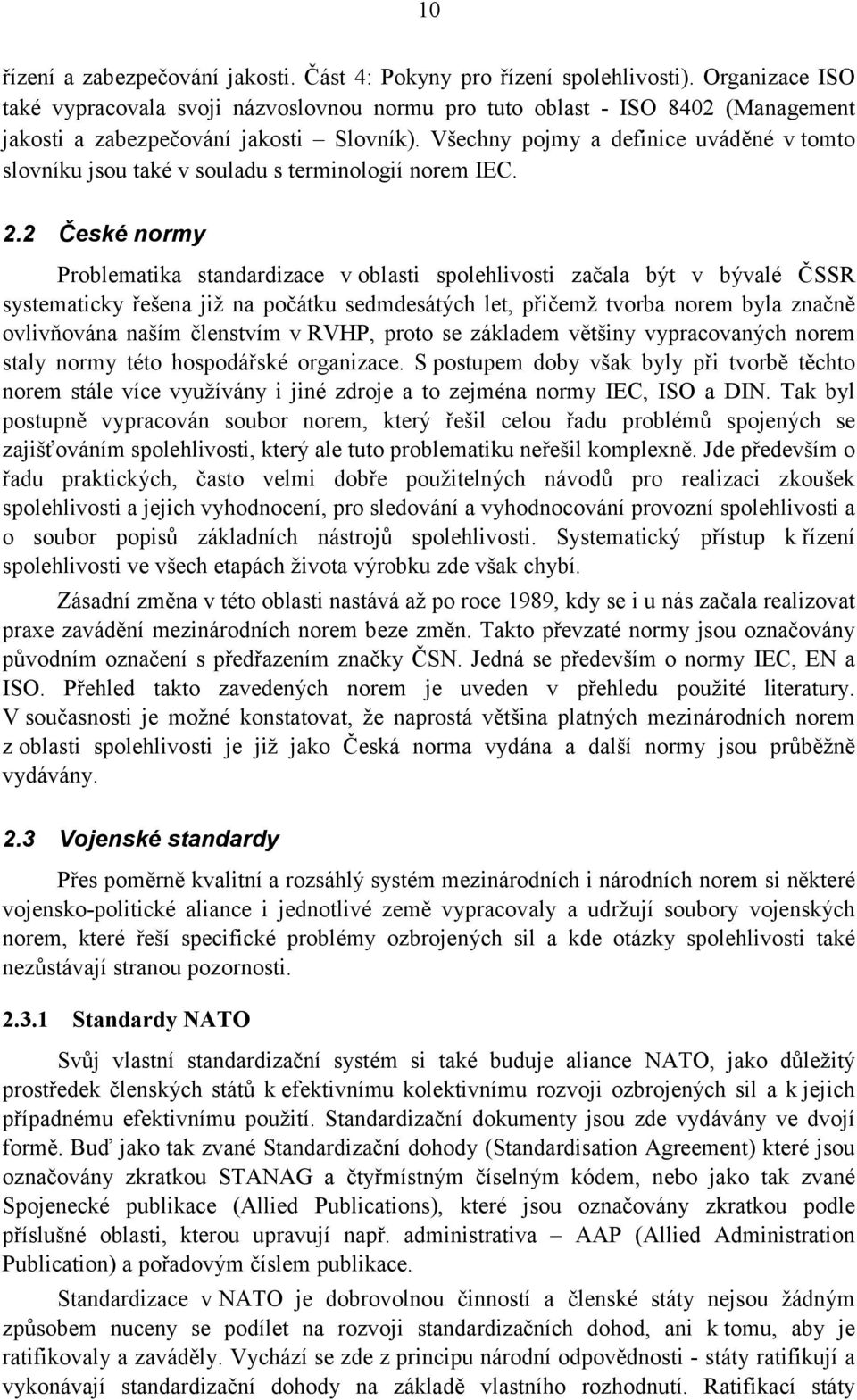 řešena jž na počátku sedmdesátých let, přčemž tvorba norem byla značně ovlvňována naším členstvím v RVHP, proto se základem většny vypracovaných norem staly normy této hospodářské organzace S