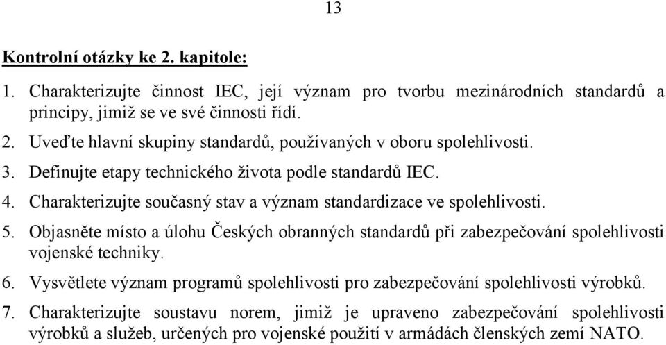 5 Objasněte místo a úlohu Českých obranných standardů př zabezpečování spolehlvost vojenské technky 6 Vysvětlete význam programů spolehlvost pro zabezpečování