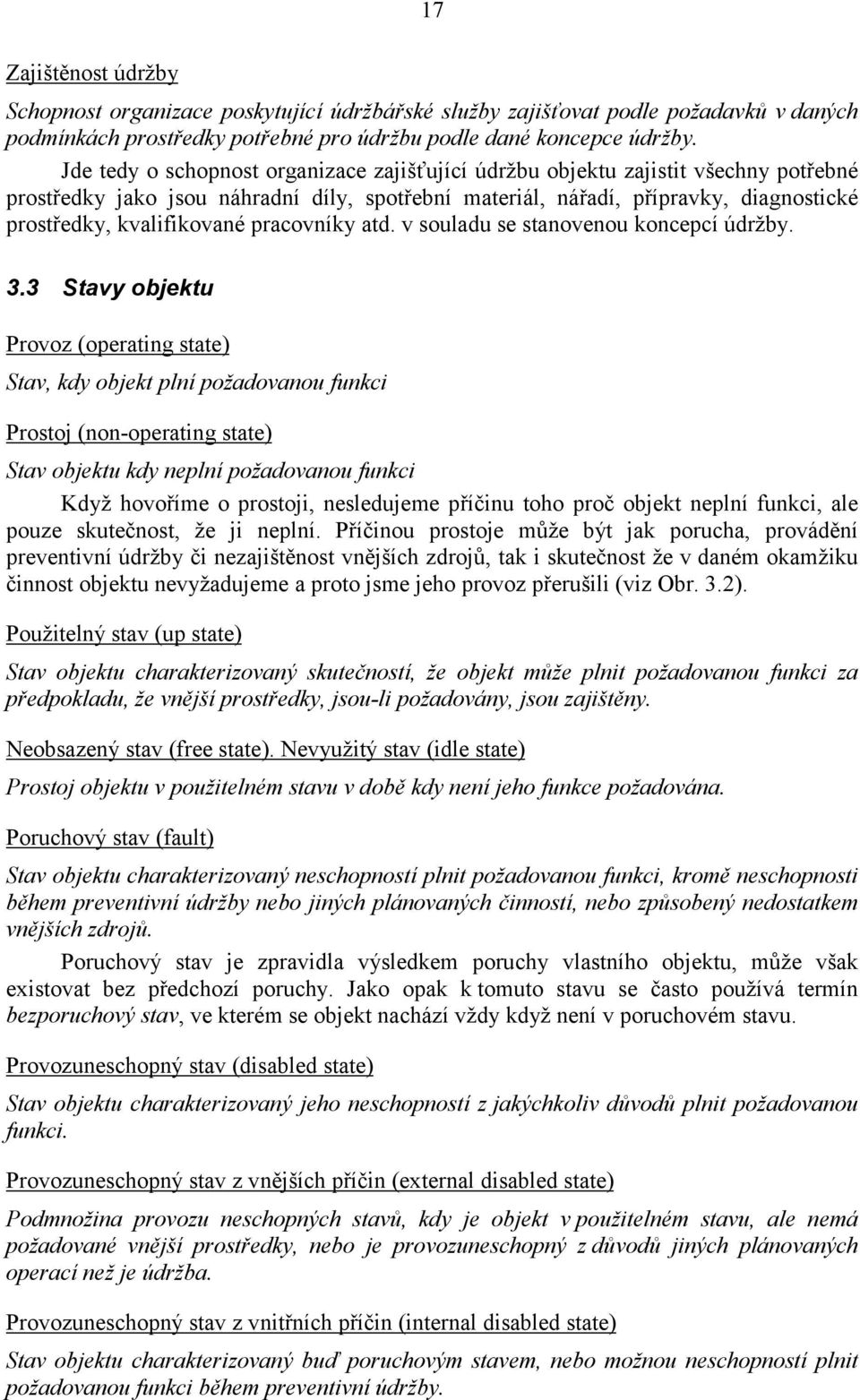 stanovenou koncepcí údržby 33 Stavy objektu Provoz (operatng state) Stav, kdy objekt plní požadovanou funkc Prostoj (non-operatng state) Stav objektu kdy neplní požadovanou funkc Když hovoříme o