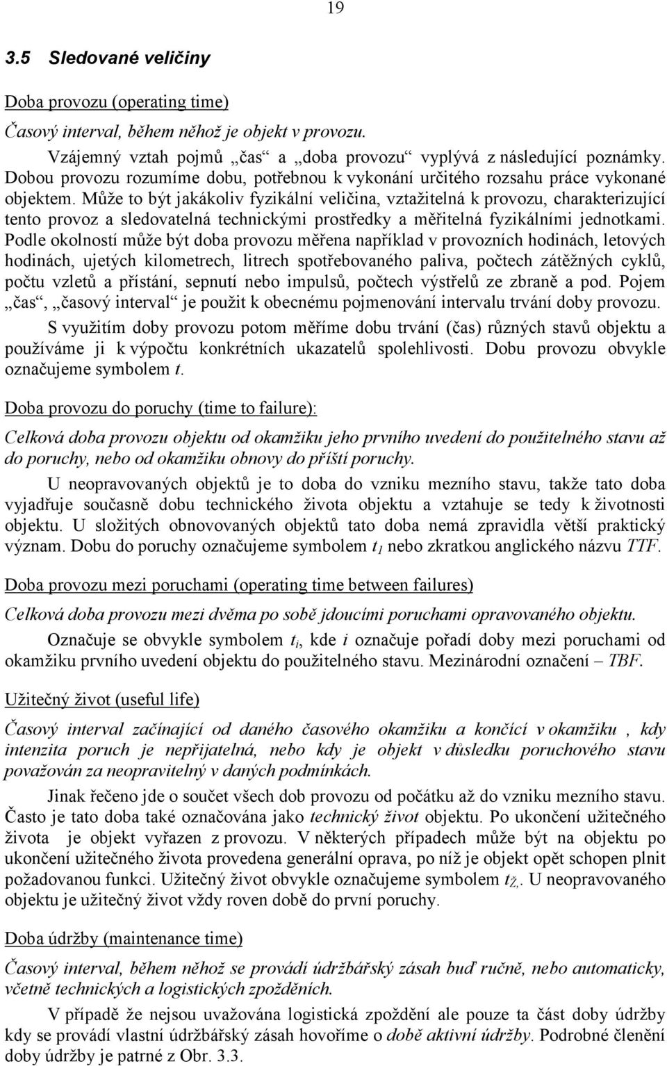 fyzkálním jednotkam Podle okolností může být doba provozu měřena například v provozních hodnách, letových hodnách, ujetých klometrech, ltrech spotřebovaného palva, počtech zátěžných cyklů, počtu