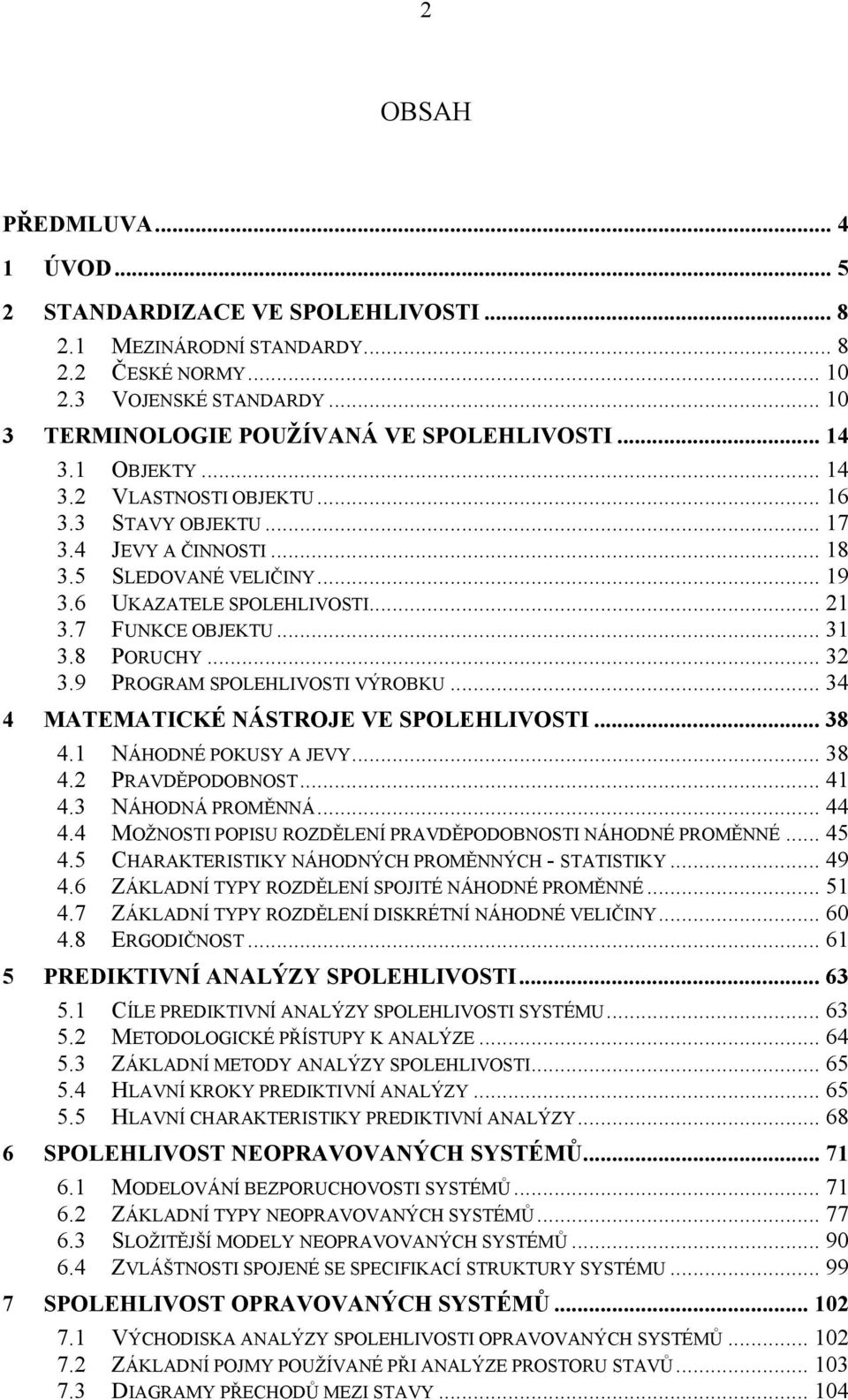 4 NÁHODNÉ POKUSY A JEVY 38 4 PRAVDĚPODOBNOST 4 43 NÁHODNÁ PROMĚNNÁ 44 44 MOŽNOSTI POPISU ROZDĚLENÍ PRAVDĚPODOBNOSTI NÁHODNÉ PROMĚNNÉ 45 45 CHARAKTERISTIKY NÁHODNÝCH PROMĚNNÝCH - STATISTIKY 49 46