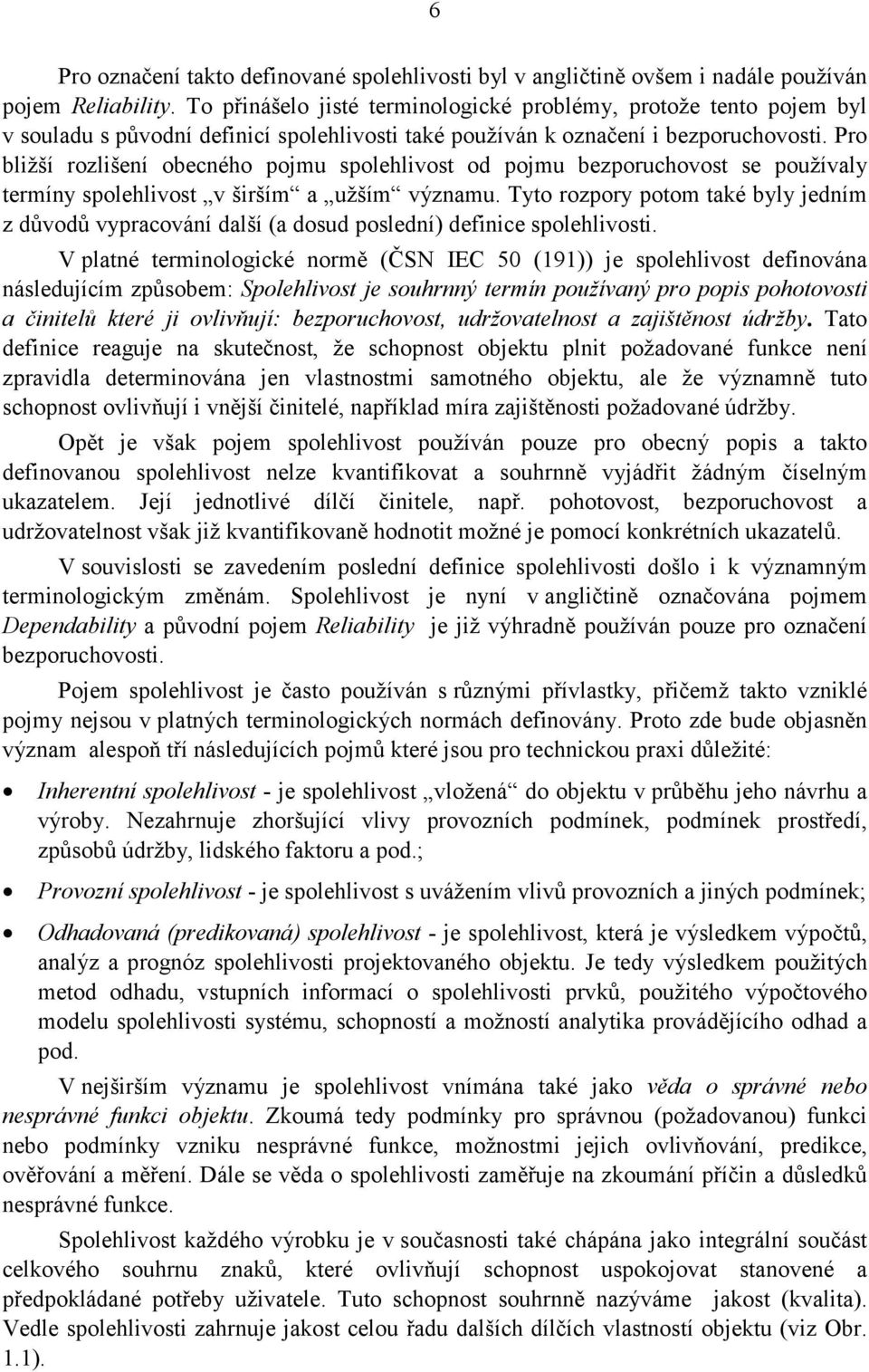 jedním z důvodů vypracování další (a dosud poslední) defnce spolehlvost V platné termnologcké normě (ČSN IEC 50 (9)) je spolehlvost defnována následujícím způsobem: Spolehlvost je souhrnný termín