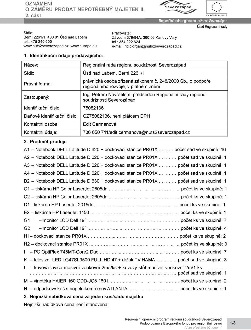 Identifikační údaje prodávajícího: Název: Regionální rada regionu soudržnosti Severozápad Sídlo: Ústí nad Labem, Berní 2261/1 Právní forma: Zastoupený: Identifikační číslo: 75082136 Daňové