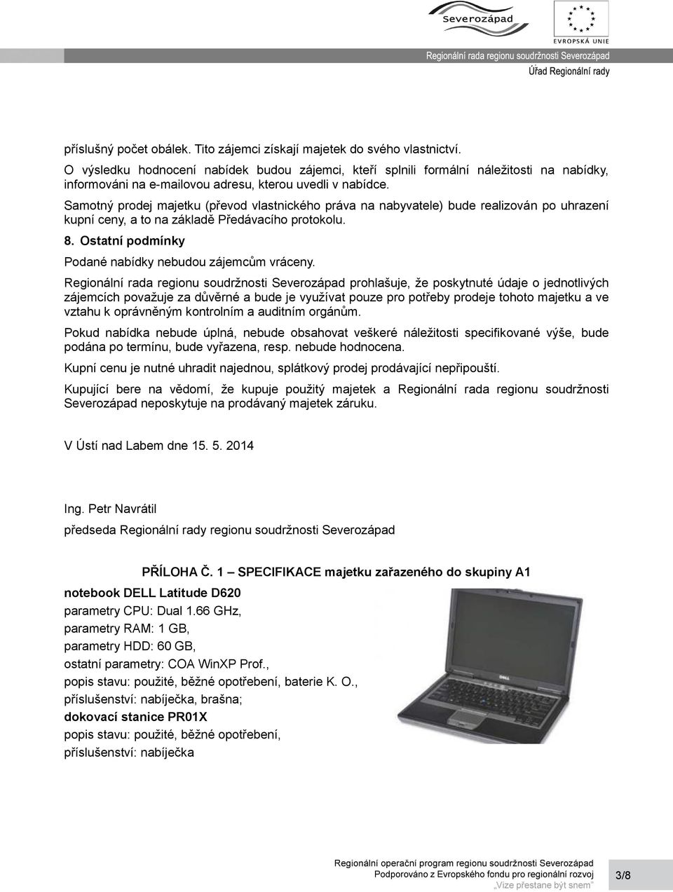 Samotný prodej majetku (převod vlastnického práva na nabyvatele) bude realizován po uhrazení kupní ceny, a to na základě Předávacího protokolu. 8.