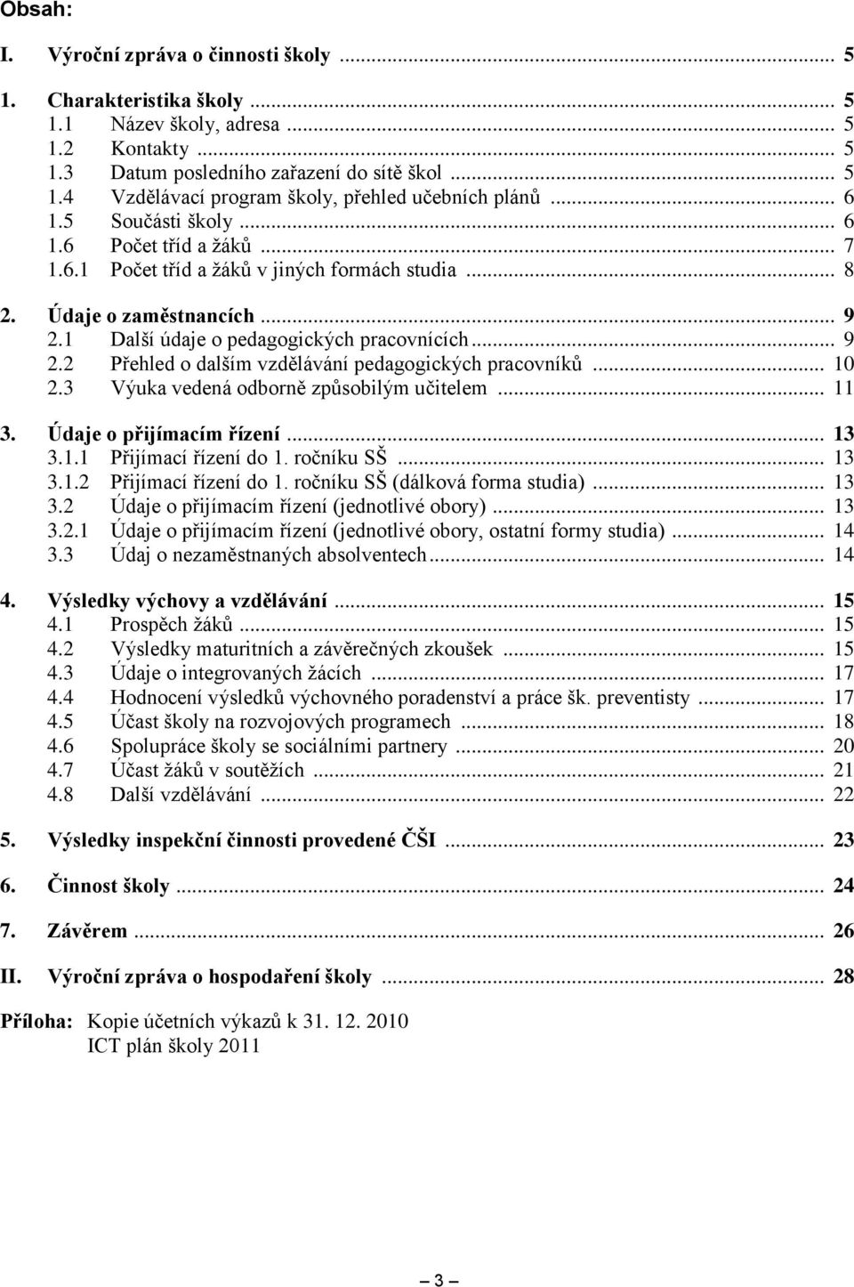 .. 10 2.3 Výuka vedená odborně způsobilým učitelem... 11 3. Údaje o přijímacím řízení... 13 3.1.1 Přijímací řízení do 1. ročníku SŠ... 13 3.1.2 Přijímací řízení do 1.