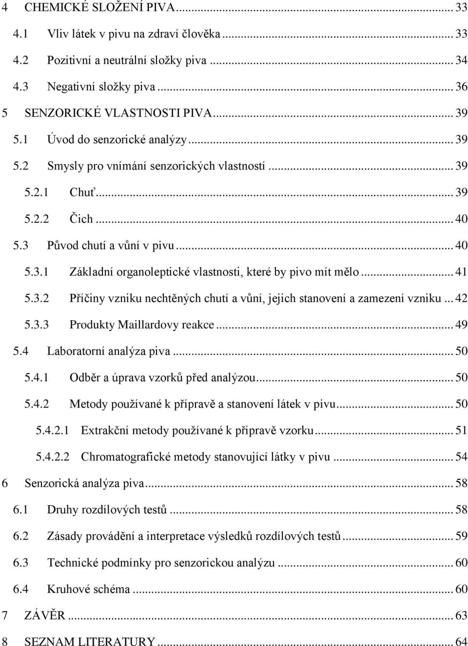 .. 41 5.3.2 Příčiny vzniku nechtěných chutí a vůní, jejich stanovení a zamezení vzniku... 42 5.3.3 Produkty Maillardovy reakce... 49 5.4 Laboratorní analýza piva... 50 5.4.1 Odběr a úprava vzorků před analýzou.