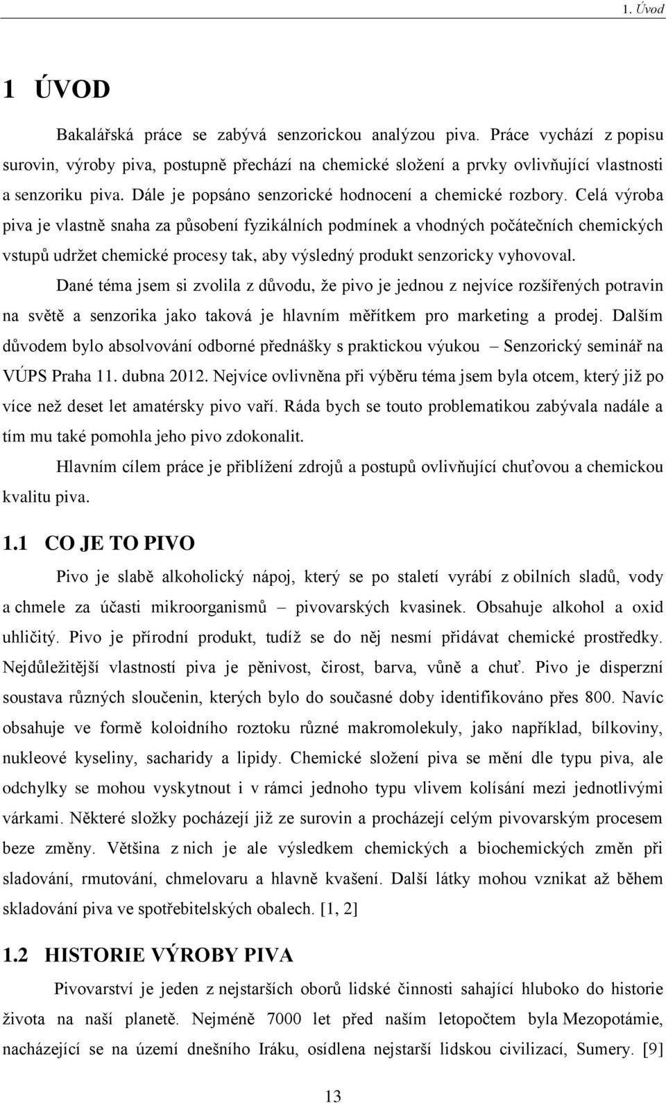 Celá výroba piva je vlastně snaha za působení fyzikálních podmínek a vhodných počátečních chemických vstupů udrţet chemické procesy tak, aby výsledný produkt senzoricky vyhovoval.