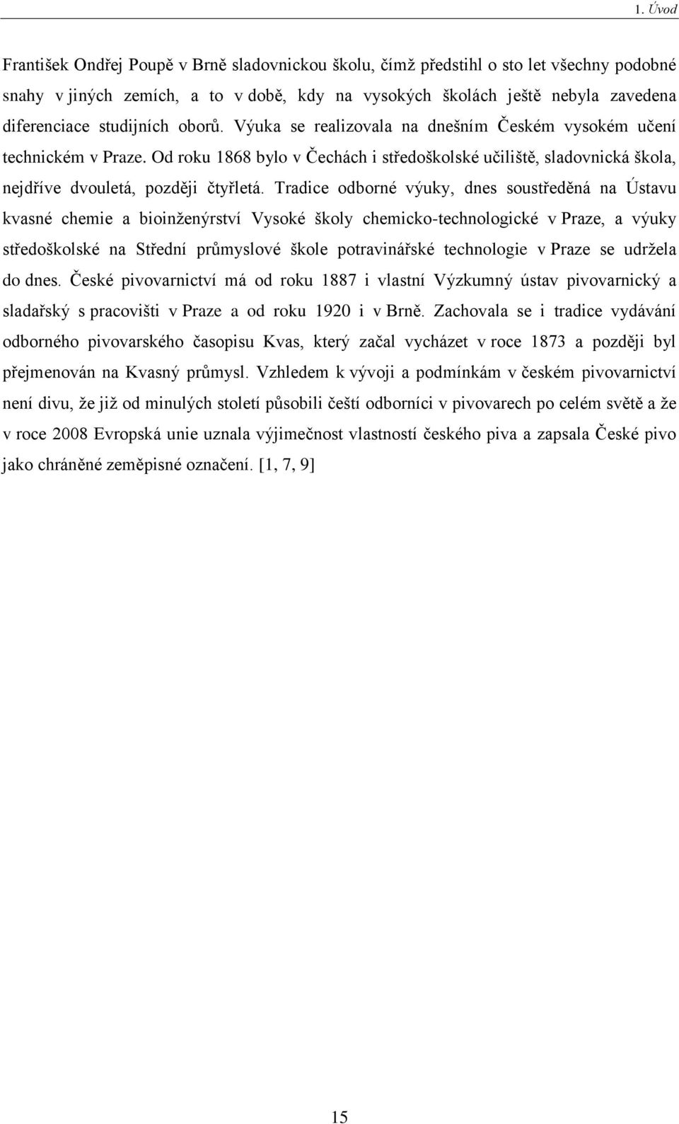 Tradice odborné výuky, dnes soustředěná na Ústavu kvasné chemie a bioinţenýrství Vysoké školy chemicko-technologické v Praze, a výuky středoškolské na Střední průmyslové škole potravinářské