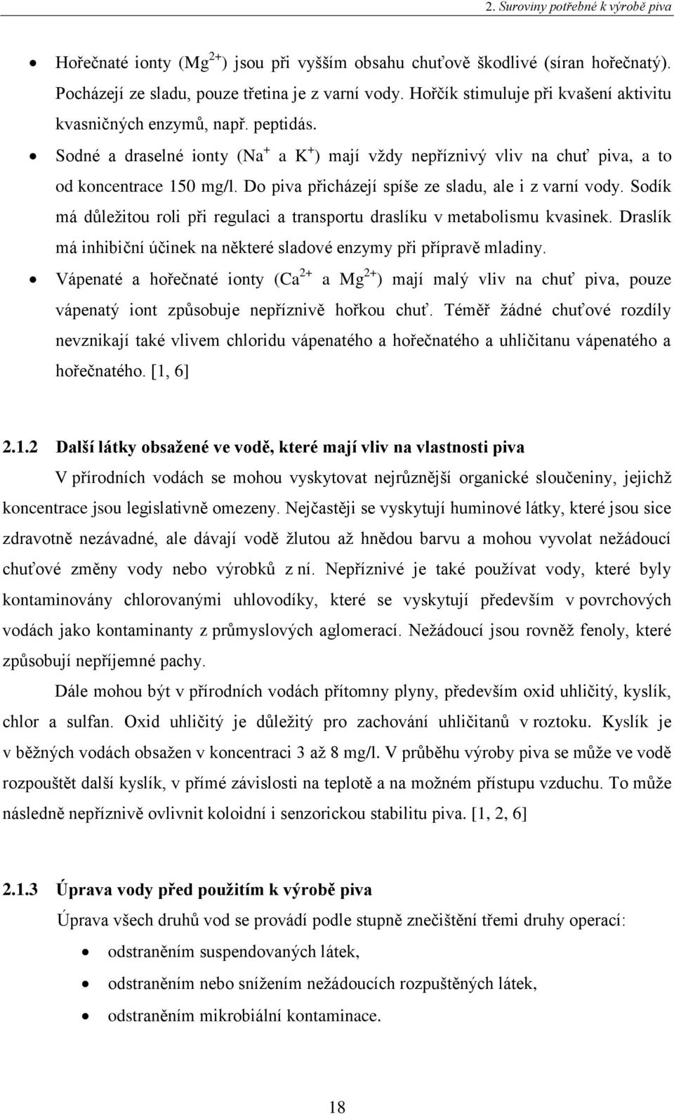 Do piva přicházejí spíše ze sladu, ale i z varní vody. Sodík má důleţitou roli při regulaci a transportu draslíku v metabolismu kvasinek.