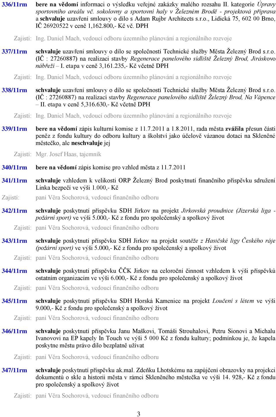 DPH 337/11rm schvaluje uzavření smlouvy o dílo se společností Technické sluţby Města Ţelezný Brod s.r.o. (IČ : 27260887) na realizaci stavby Regenerace panelového sídliště Železný Brod, Jiráskovo nábřeží I.