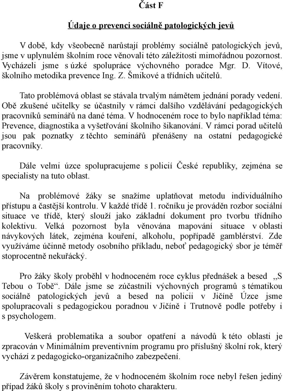 Tato problémová oblast se stávala trvalým námětem jednání porady vedení. Obě zkušené učitelky se účastnily v rámci dalšího vzdělávání pedagogických pracovníků seminářů na dané téma.