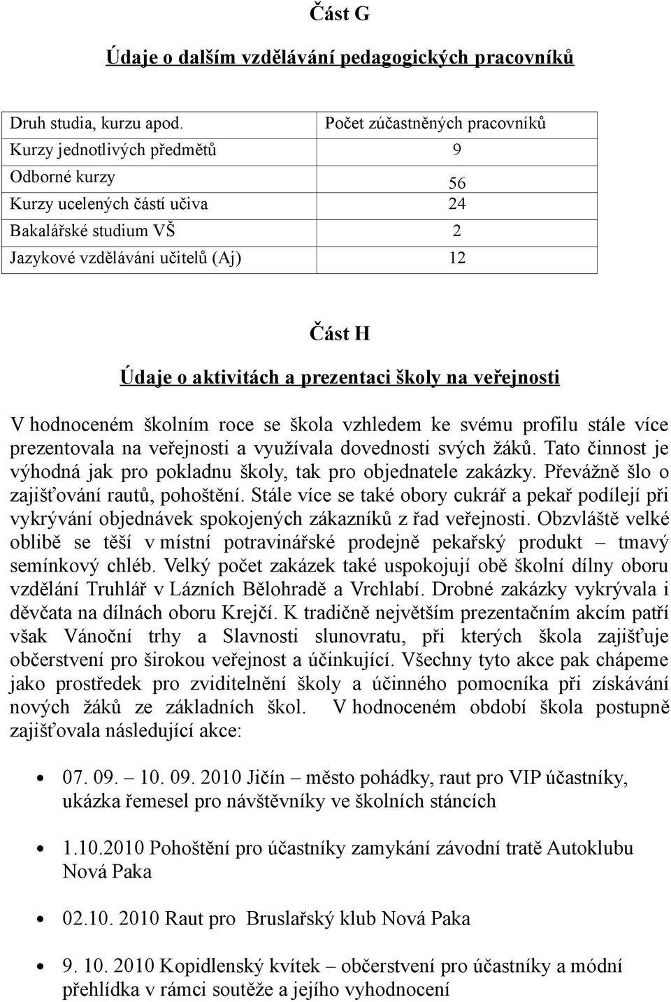 prezentaci školy na veřejnosti V hodnoceném školním roce se škola vzhledem ke svému profilu stále více prezentovala na veřejnosti a využívala dovednosti svých žáků.