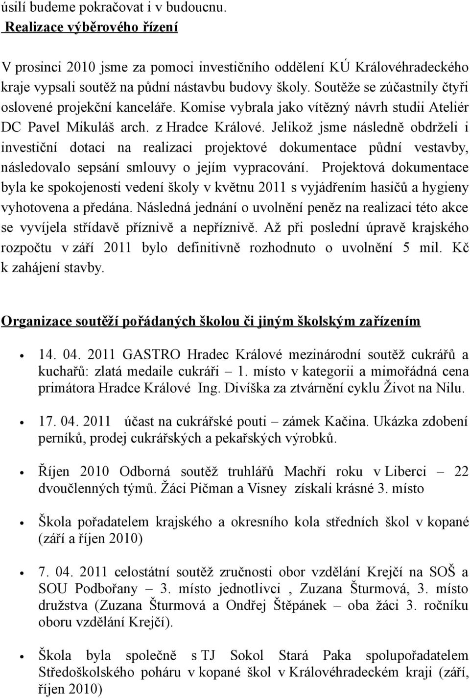 Jelikož jsme následně obdrželi i investiční dotaci na realizaci projektové dokumentace půdní vestavby, následovalo sepsání smlouvy o jejím vypracování.