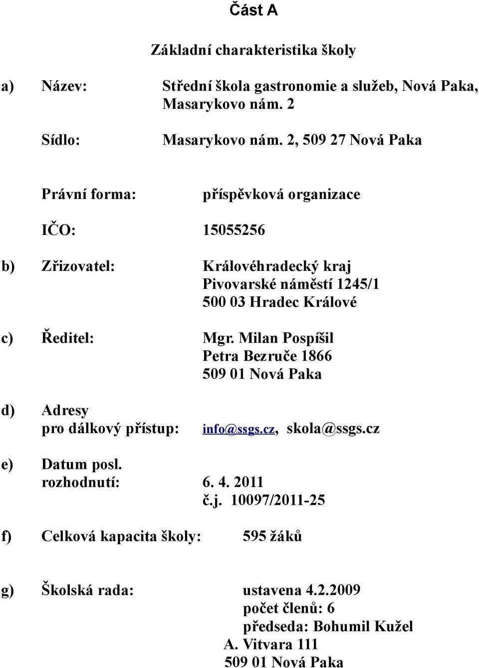 c) Ředitel: Mgr. Milan Pospíšil Petra Bezruče 866 59 Nová Paka d) Adresy pro dálkový přístup: e) Datum posl.