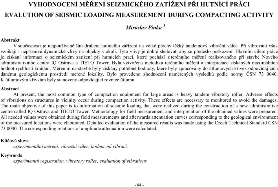 Hlavním cílem práce je získání informací o seizmickém zatížení pi hutnících prací, které pochází z terénního mení realizovaného pi stavb Nového administrativního centra IQ Ostrava a TIETO Tower.