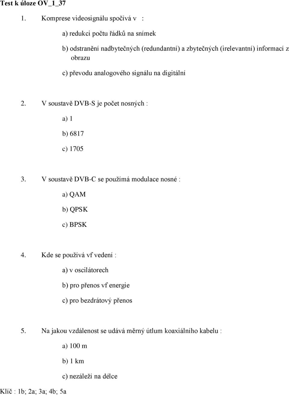 z obrazu c) převodu analogového signálu na digitální 2. V soustavě DVB-S je počet nosných : a) 1 b) 6817 c) 1705 3.