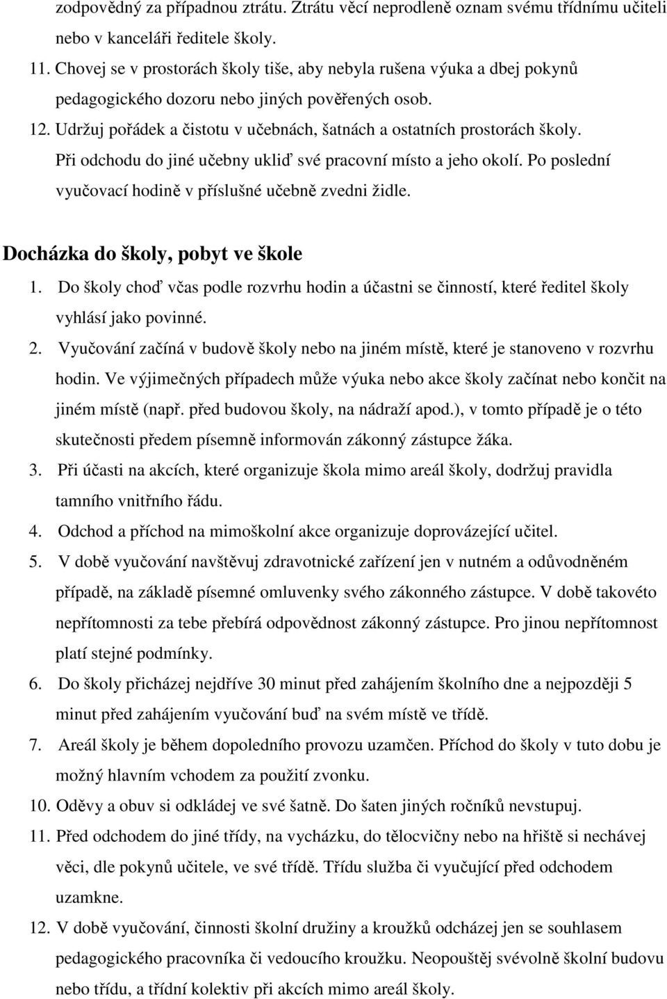 Udržuj pořádek a čistotu v učebnách, šatnách a ostatních prostorách školy. Při odchodu do jiné učebny ukliď své pracovní místo a jeho okolí.