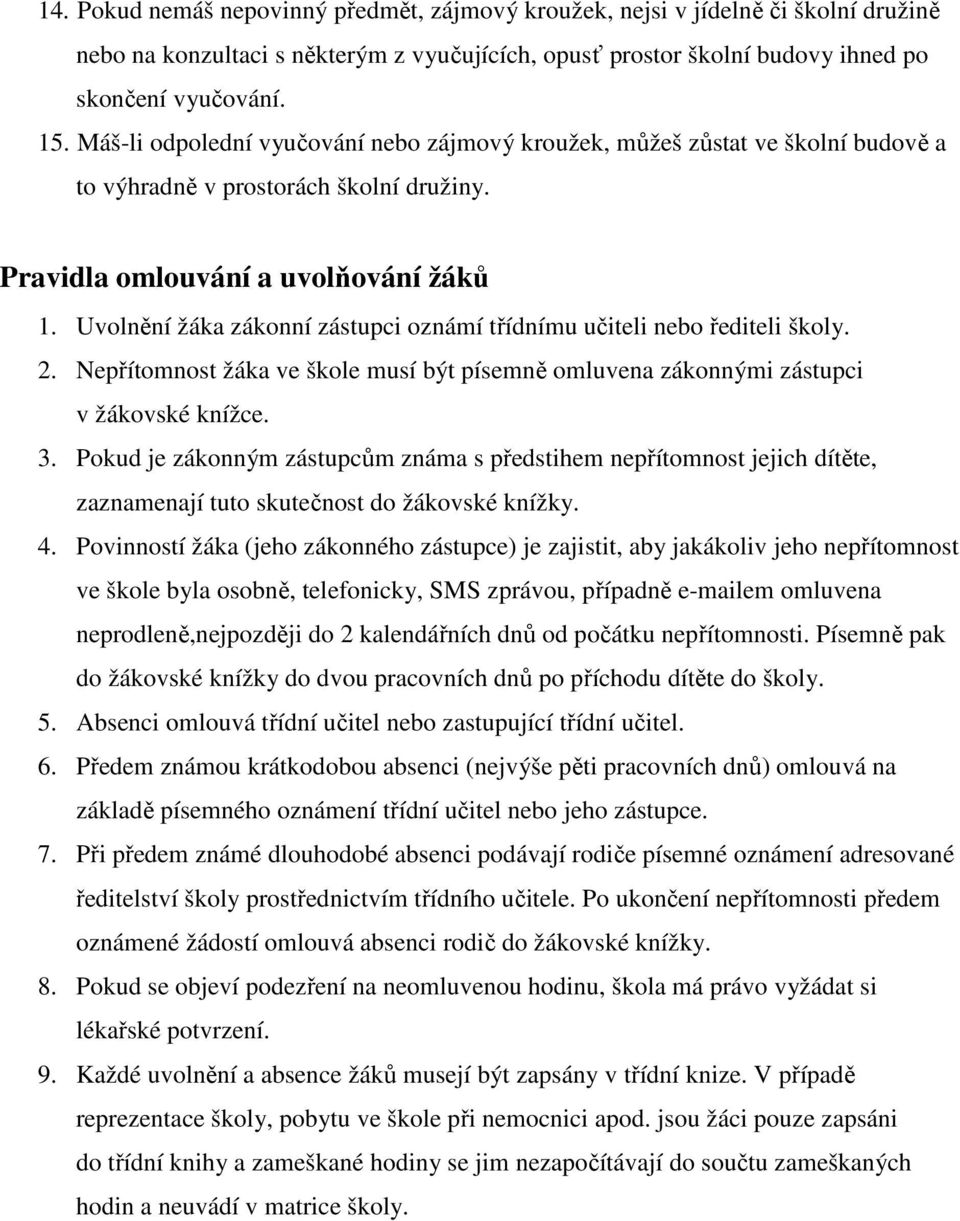 Uvolnění žáka zákonní zástupci oznámí třídnímu učiteli nebo řediteli školy. 2. Nepřítomnost žáka ve škole musí být písemně omluvena zákonnými zástupci v žákovské knížce. 3.