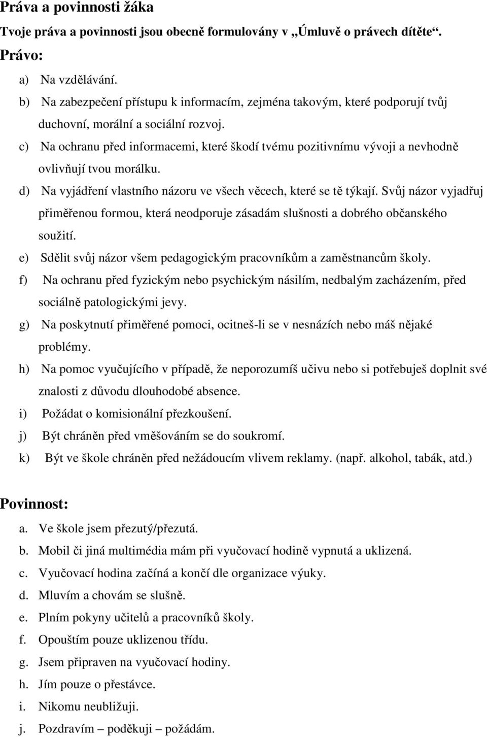 c) Na ochranu před informacemi, které škodí tvému pozitivnímu vývoji a nevhodně ovlivňují tvou morálku. d) Na vyjádření vlastního názoru ve všech věcech, které se tě týkají.