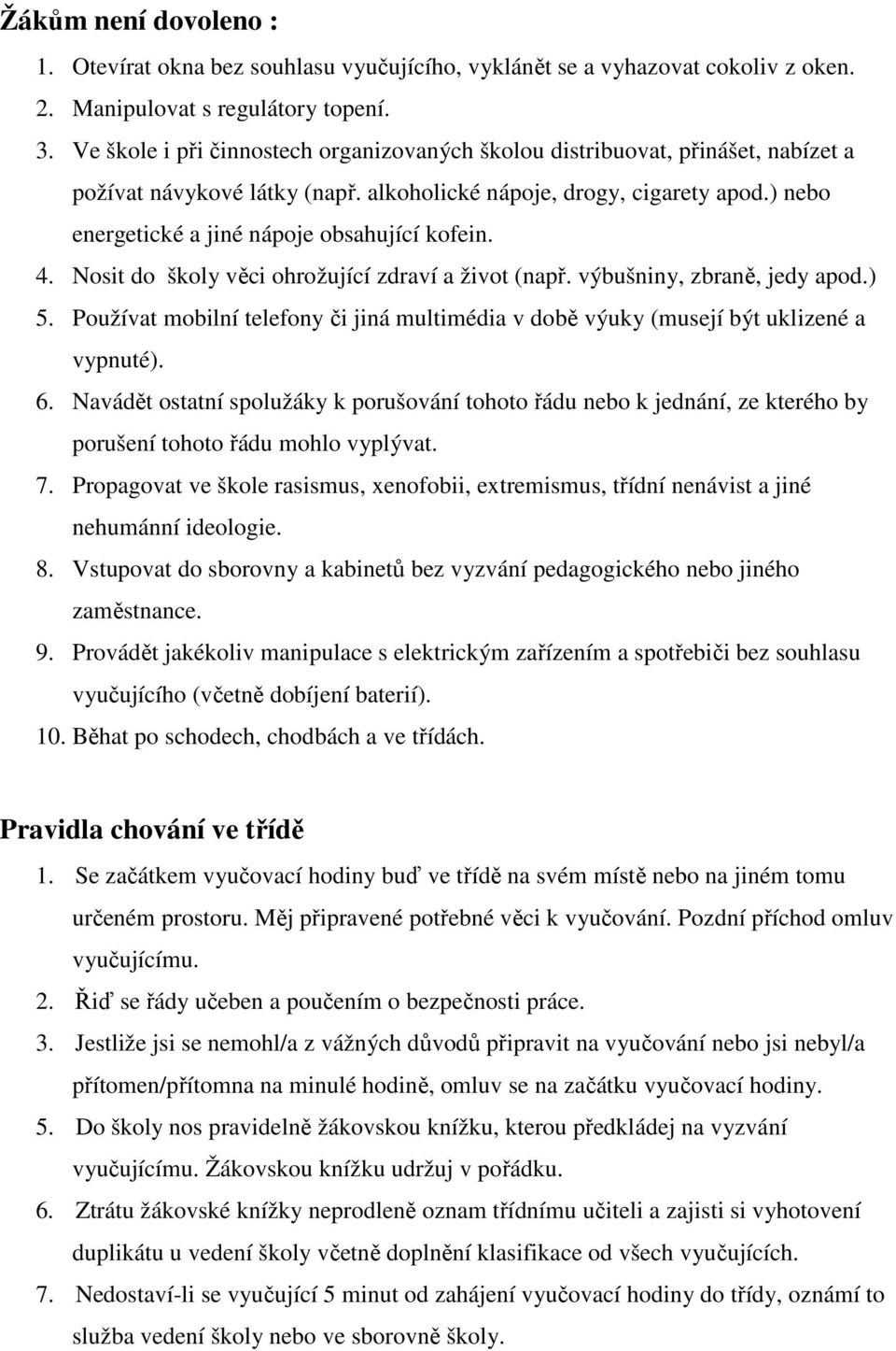 ) nebo energetické a jiné nápoje obsahující kofein. 4. Nosit do školy věci ohrožující zdraví a život (např. výbušniny, zbraně, jedy apod.) 5.