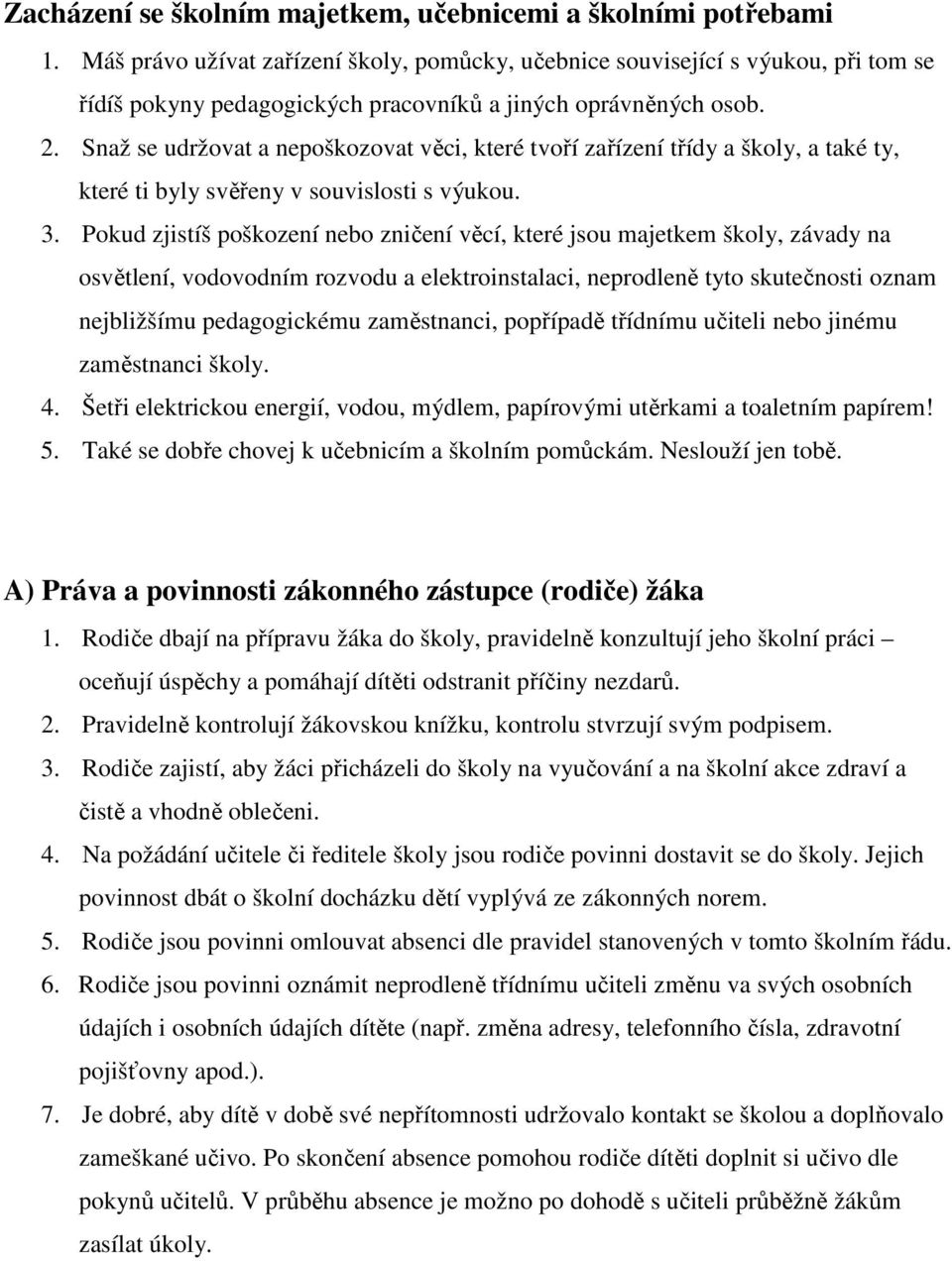 Snaž se udržovat a nepoškozovat věci, které tvoří zařízení třídy a školy, a také ty, které ti byly svěřeny v souvislosti s výukou. 3.