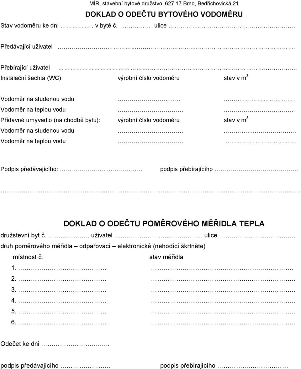 .. Přídavné umyvadlo (na chodbě bytu): výrobní číslo vodoměru stav v m 3 Vodoměr na studenou vodu.... Vodoměr na teplou vodu Podpis předávajícího:.