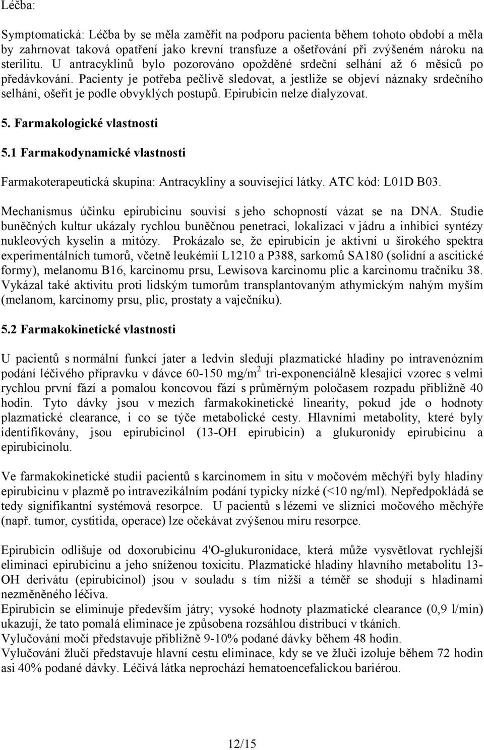 Pacienty je potřeba pečlivě sledovat, a jestliže se objeví náznaky srdečního selhání, ošeřit je podle obvyklých postupů. Epirubicin nelze dialyzovat. 5. Farmakologické vlastnosti 5.