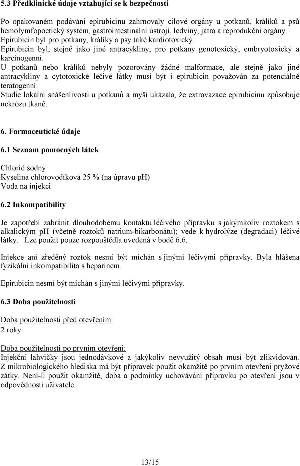 U potkanů nebo králíků nebyly pozorovány žádné malformace, ale stejně jako jiné antracykliny a cytotoxické léčivé látky musí být i epirubicin považován za potenciálně teratogenní.