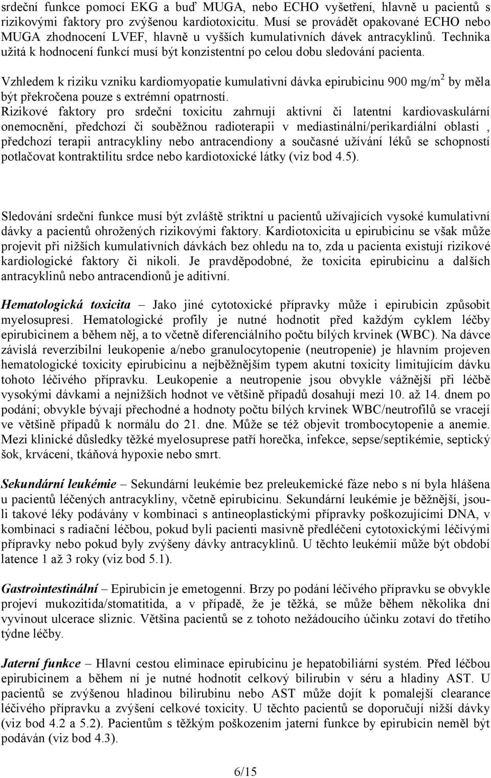 Vzhledem k riziku vzniku kardiomyopatie kumulativní dávka epirubicinu 900 mg/m 2 by měla být překročena pouze s extrémní opatrností.