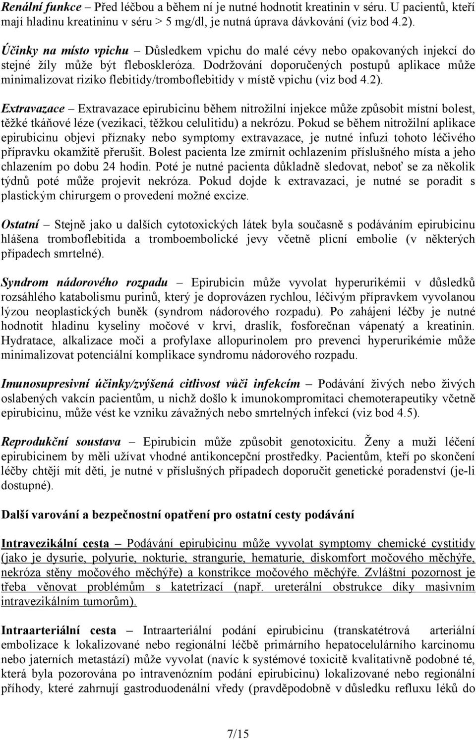 Dodržování doporučených postupů aplikace může minimalizovat riziko flebitidy/tromboflebitidy v místě vpichu (viz bod 4.2).