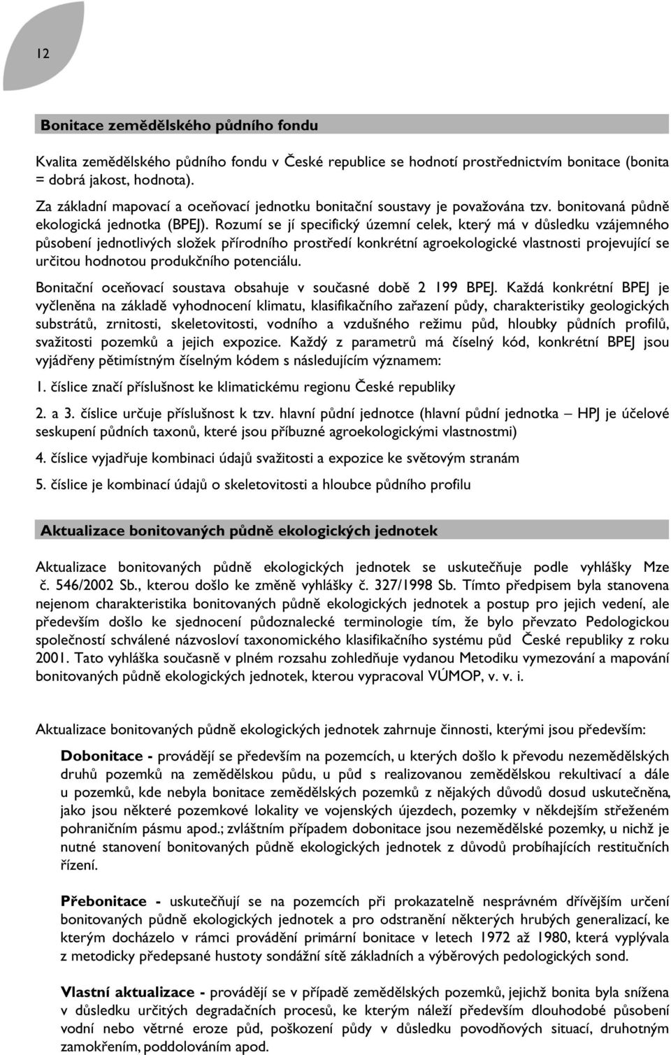 Rozumí se jí specifický územní celek, který má v důsledku vzájemného působení jednotlivých složek přírodního prostředí konkrétní agroekologické vlastnosti projevující se určitou hodnotou produkčního