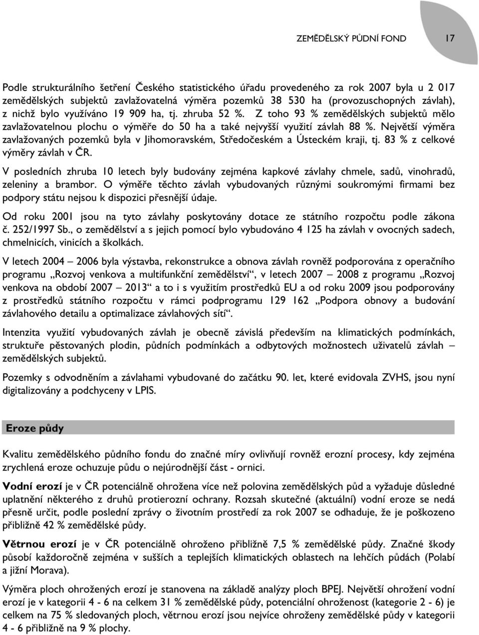 Největší výměra zavlažovaných pozemků byla v Jihomoravském, Středočeském a Ústeckém kraji, tj. 83 % z celkové výměry závlah v ČR.