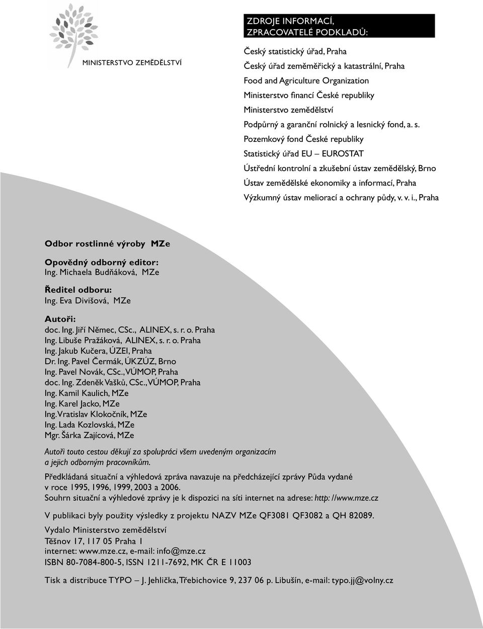 Pozemkový fond České republiky Statistický úřad EU EUROSTAT Ústřední kontrolní a zkušební ústav zemědělský, Brno Ústav zemědělské ekonomiky a informací, Praha Výzkumný ústav meliorací a ochrany půdy,
