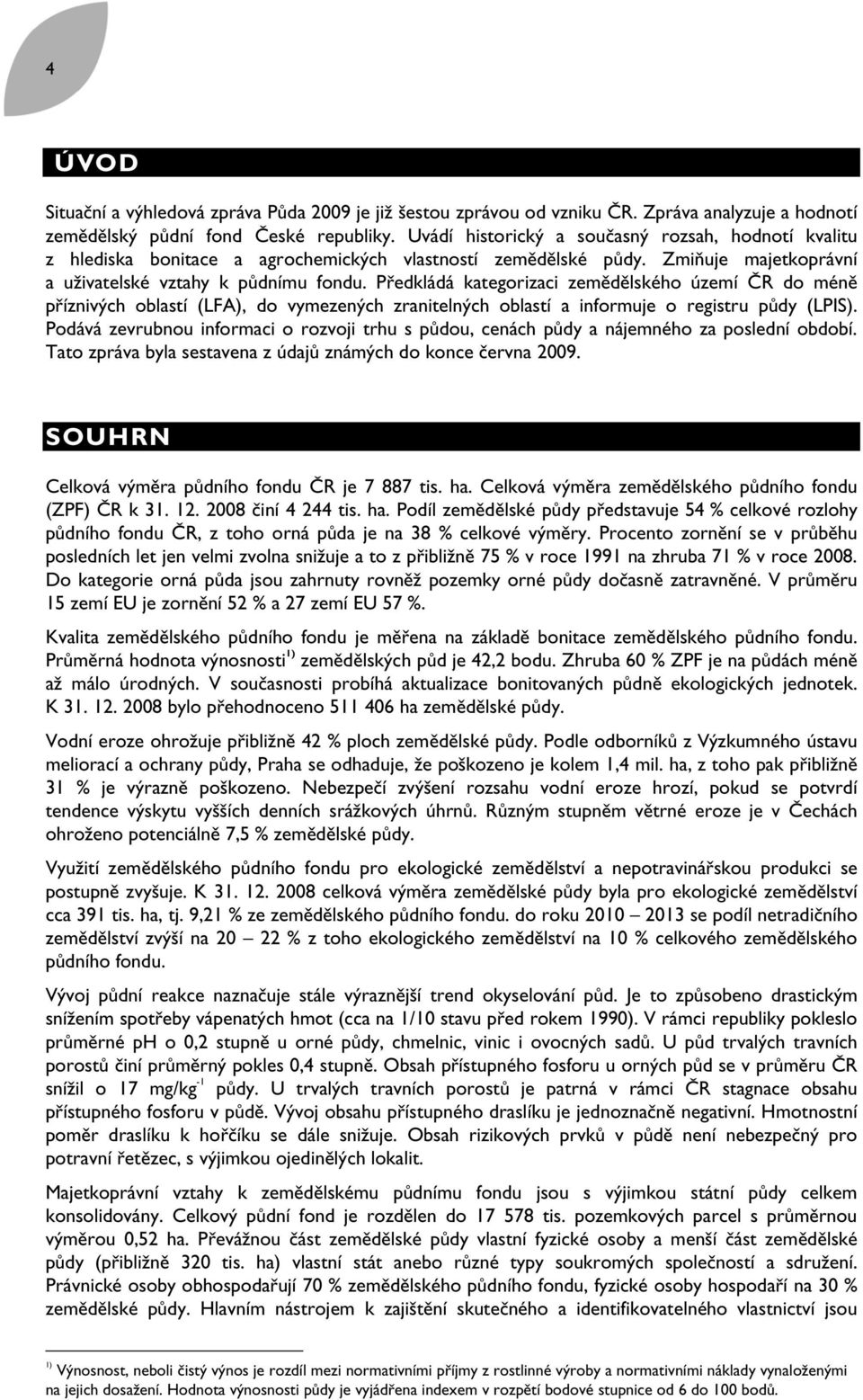 Předkládá kategorizaci zemědělského území ČR do méně příznivých oblastí (LFA), do vymezených zranitelných oblastí a informuje o registru půdy (LPIS).