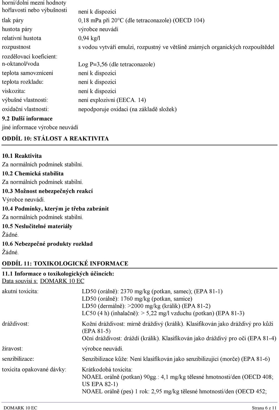 dispozici není k dispozici viskozita: není k dispozici výbušné vlastnosti: není explozivní (EECA. 14) oxidační vlastnosti: 9.