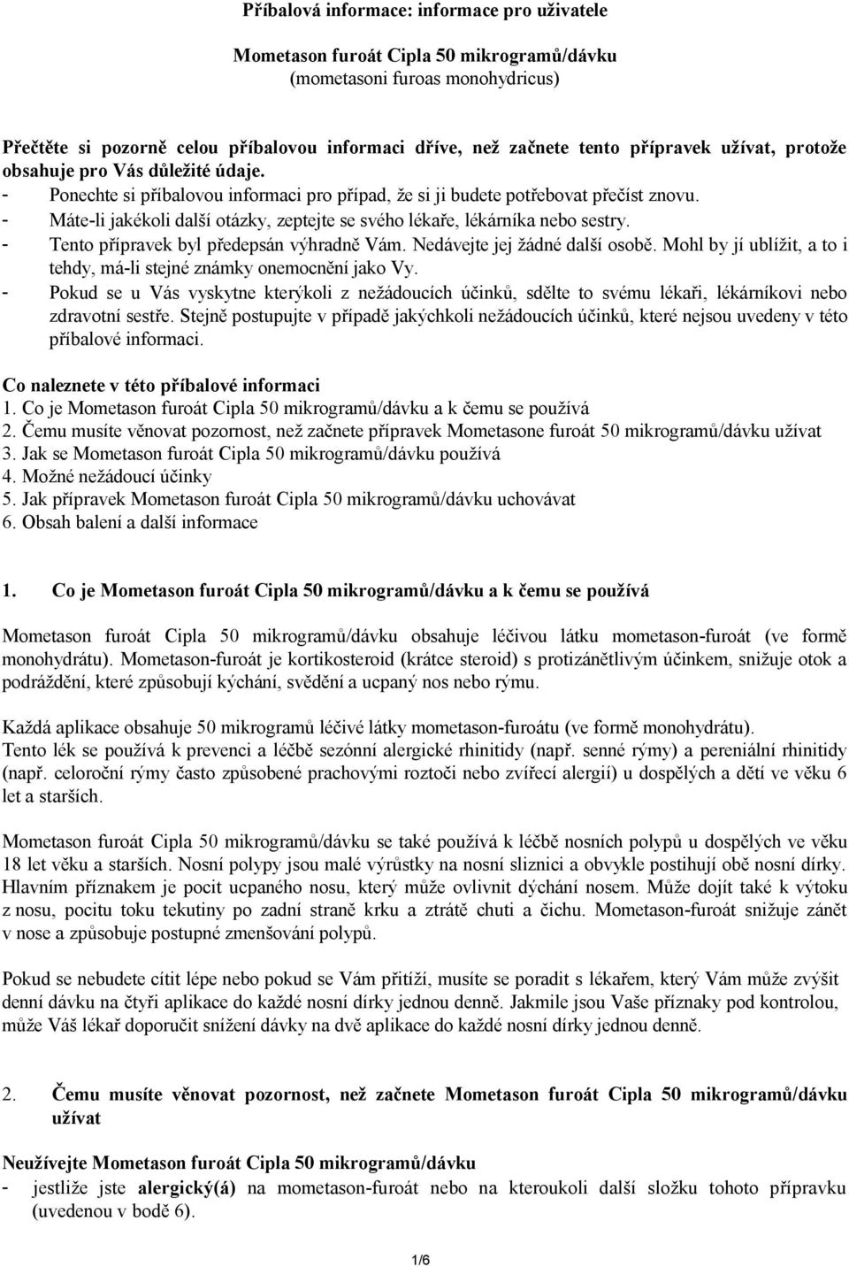 - Máte-li jakékoli další otázky, zeptejte se svého lékaře, lékárníka nebo sestry. - Tento přípravek byl předepsán výhradně Vám. Nedávejte jej žádné další osobě.