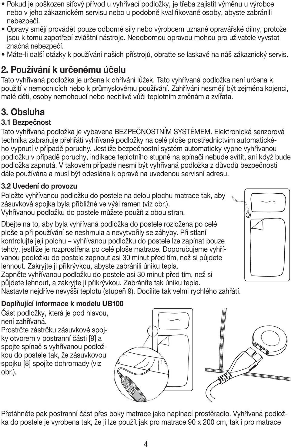 Máte-li další otázky k používání našich přístrojů, obraťte se laskavě na náš zákaznický servis. 2. Používání k určenému účelu Tato vyhřívaná podložka je určena k ohřívání lůžek.