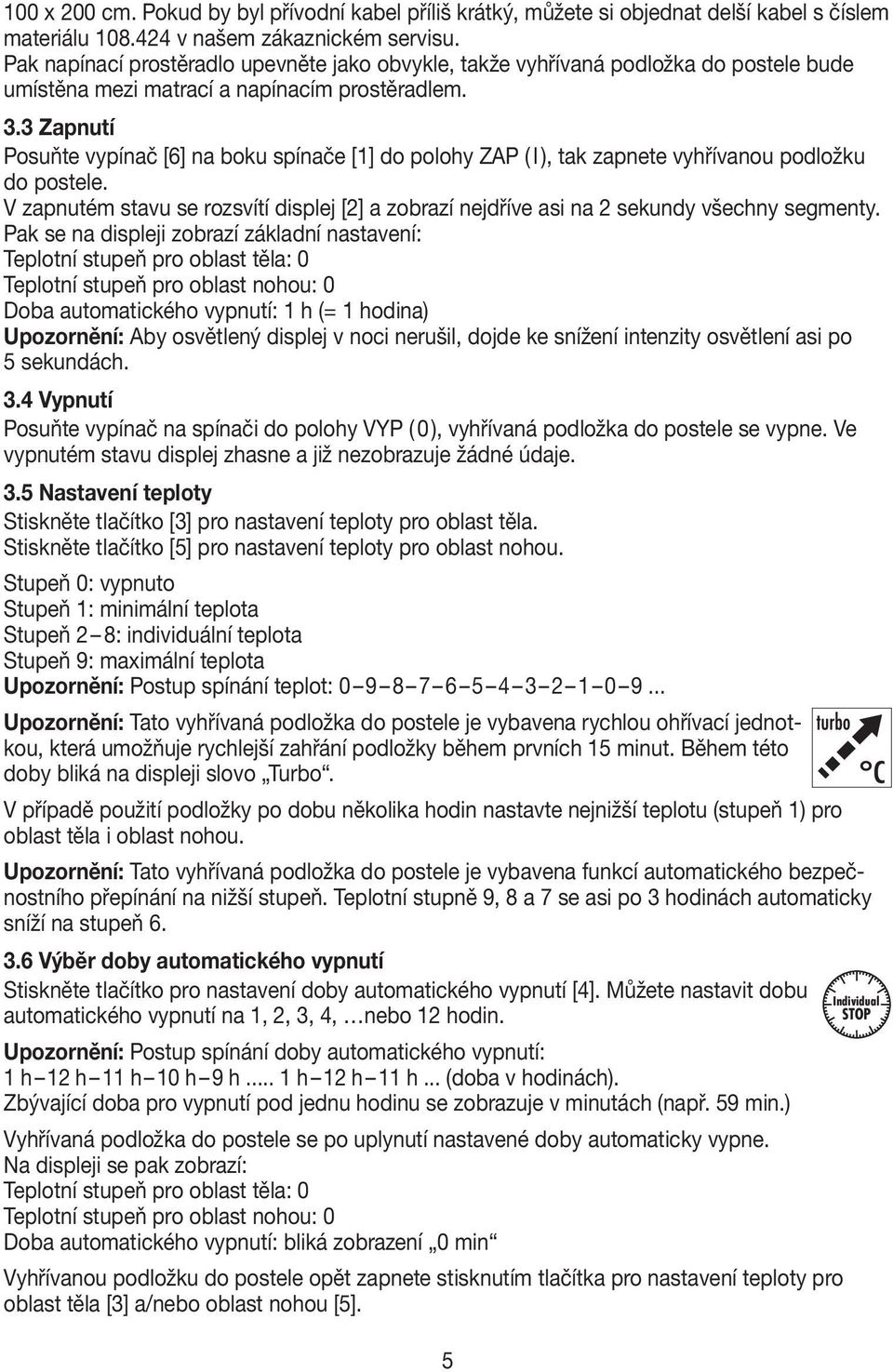 3 Zapnutí Posuňte vypínač [6] na boku spínače [1] do polohy ZAP ( I ), tak zapnete vyhřívanou podložku do postele.