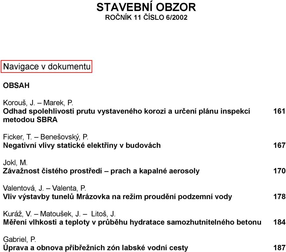 Negativní vlivy statické elekt iny v budovách 167 Jokl, M. Záva nost istého prost edí prach a kapalné aerosoly 170 Valentová, J. Valenta, P.