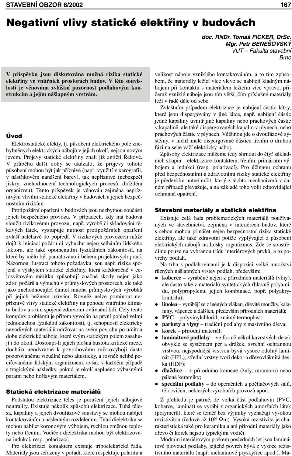 V této souvislosti je věnována zvláštní pozornost podlahovým konstrukcím a jejím nášlapným vrstvám. Úvod Elektrostatické efekty, tj.