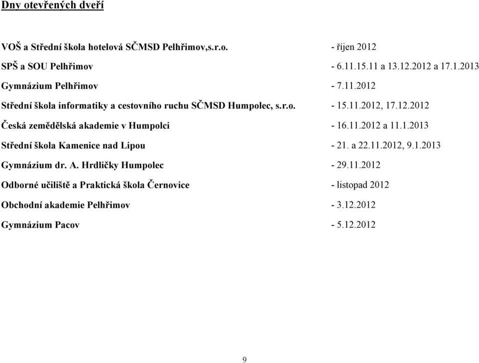 11.212 a 11.1.213 Střední škola Kamenice nad Lipou 21. a 22.11.212, 9.1.213 Gymnázium dr. A. Hrdličky Humpolec 29.11.212 Odborné učiliště a Praktická škola Černovice listopad 212 Obchodní akademie Pelhřimov 3.