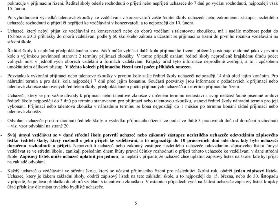 konzervatoři, a to nejpozději do 1. února. Uchazeč, který nebyl přijat ke vzdělávání na konzervatoři nebo do oborů vzdělání s talentovou zkouškou, má i nadále možnost podat do 15.