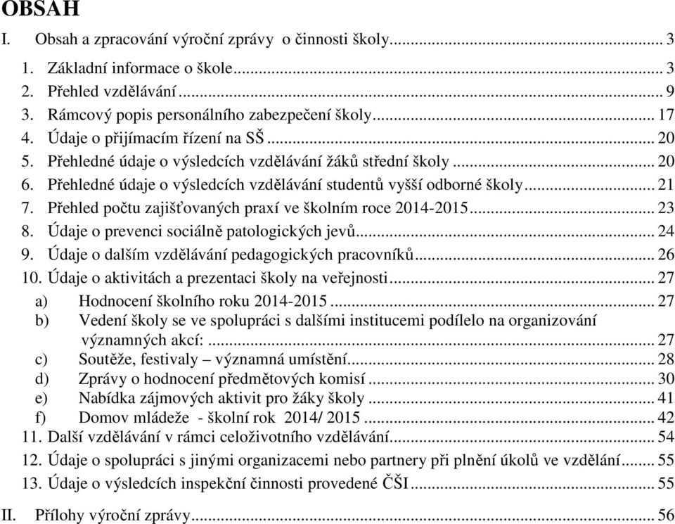 Přehled počtu zajišťovaných praxí ve školním roce 2014-2015... 23 8. Údaje o prevenci sociálně patologických jevů... 24 9. Údaje o dalším vzdělávání pedagogických pracovníků... 26 10.