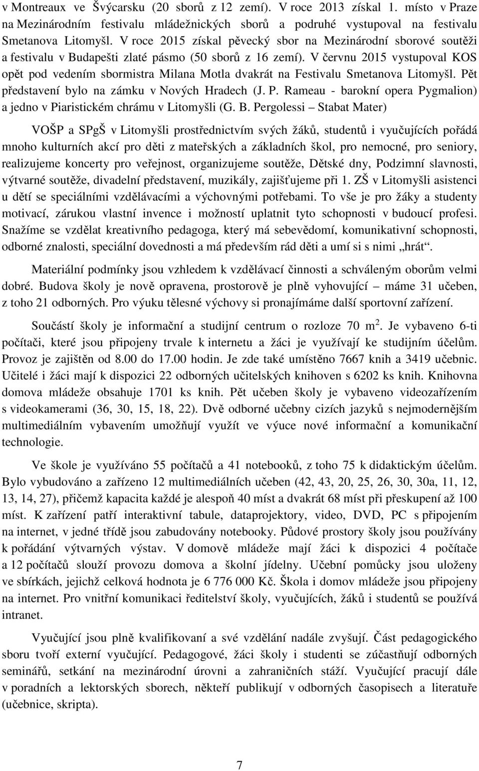 V červnu 2015 vystupoval KOS opět pod vedením sbormistra Milana Motla dvakrát na Festivalu Smetanova Litomyšl. Pět představení bylo na zámku v Nových Hradech (J. P. Rameau - barokní opera Pygmalion) a jedno v Piaristickém chrámu v Litomyšli (G.