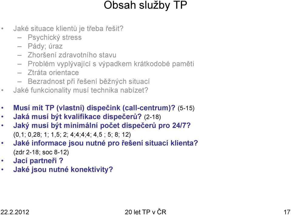 běžných situací Jaké funkcionality musí technika nabízet? Musí mít TP (vlastní) dispečink (call-centrum)? (5-15) Jaká musí být kvalifikace dispečerů?