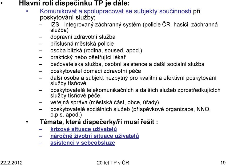 ) praktický nebo ošetřující lékař pečovatelská služba, osobní asistence a další sociální služba poskytovatel domácí zdravotní péče další osoba a subjekt nezbytný pro kvalitní a efektivní poskytování