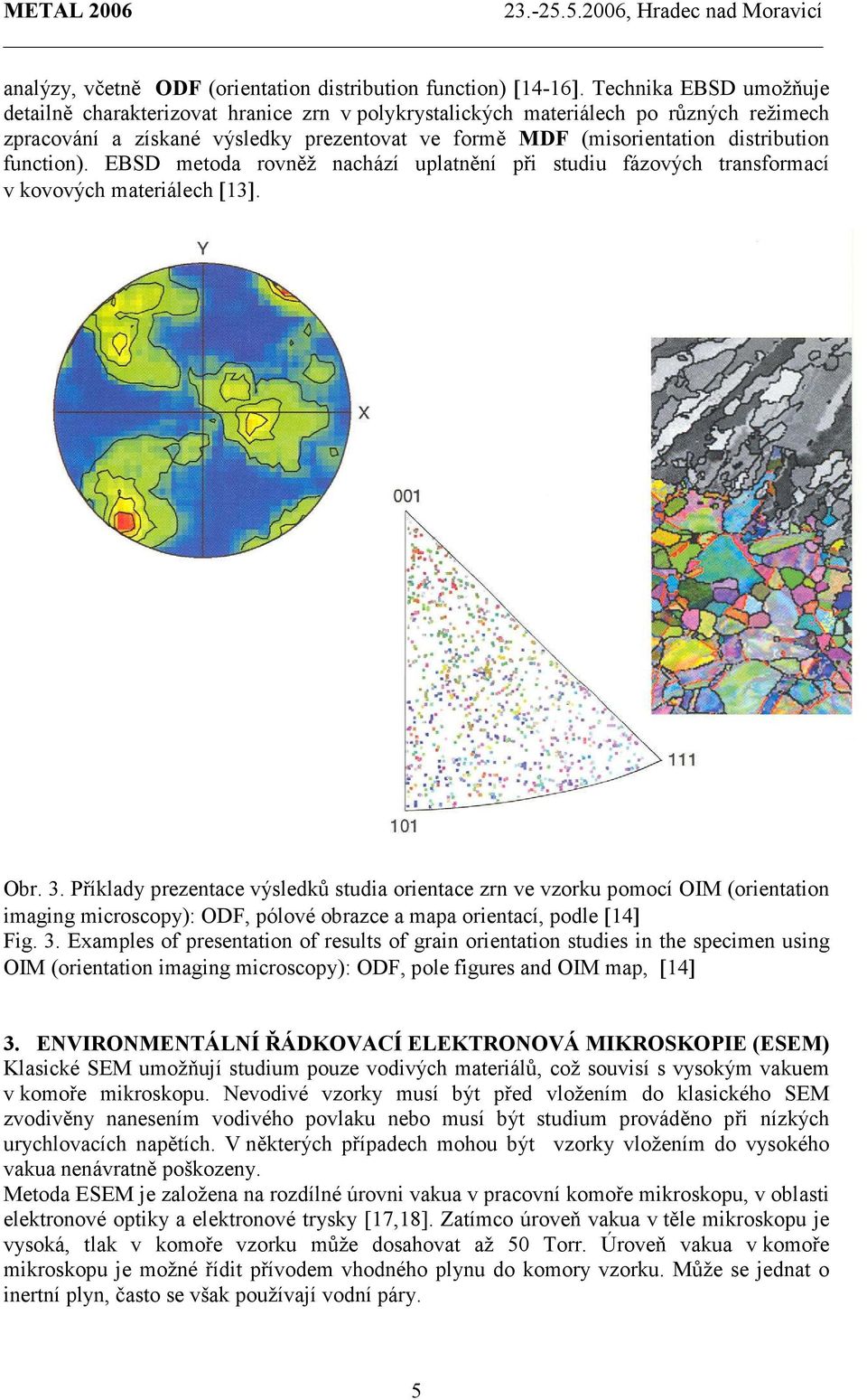 function). EBSD metoda rovněž nachází uplatnění při studiu fázových transformací v kovových materiálech [13]. Obr. 3.